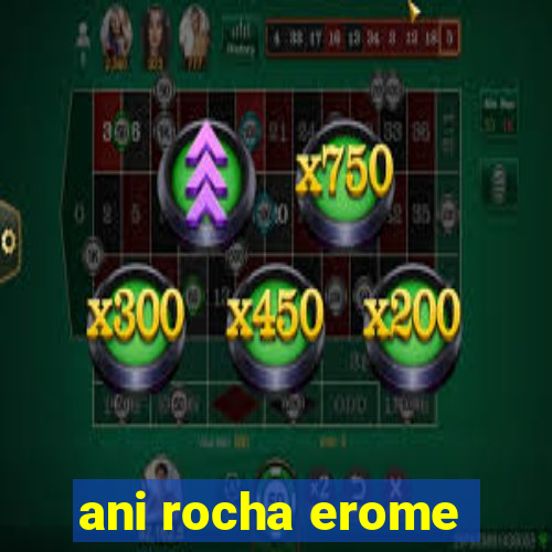ani rocha erome